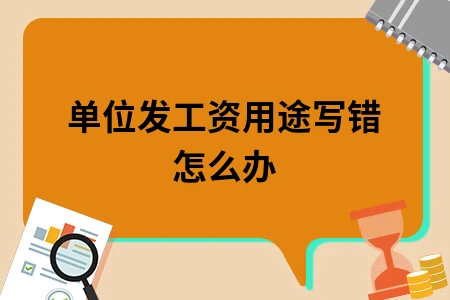 单位发工资用途写错怎么办