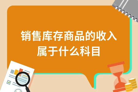 销售库存商品的收入属于哪个会计科目