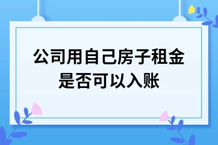 公司自用房屋租金入账及税务处理指南