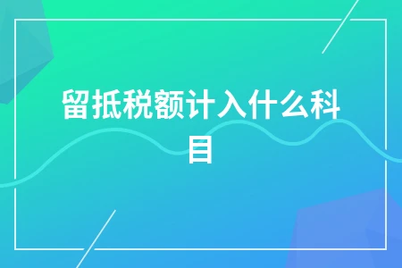 留抵税额计入科目与增值税结转方法详解