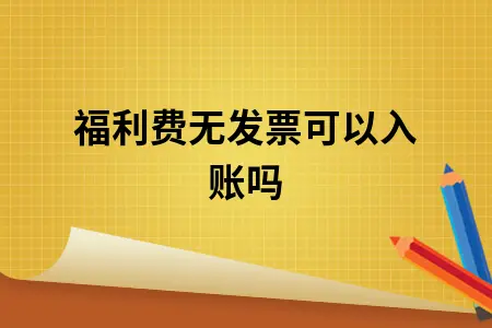 福利费无发票可以入账吗