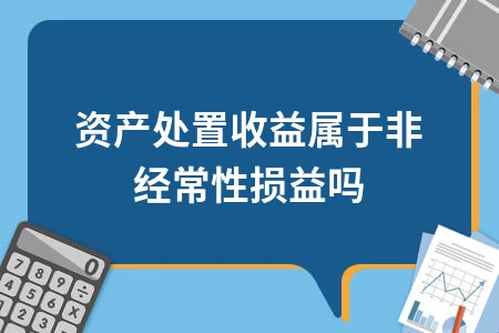 资产处置收益是否为非经常性损益详解