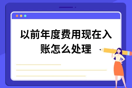 以前年度费用入账处理方法与调整流程详解