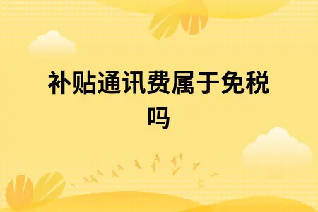 补贴通讯费属于免税吗