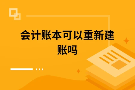 会计账本可以重新建账吗