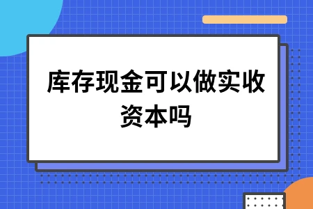 库存现金可以做实收资本吗