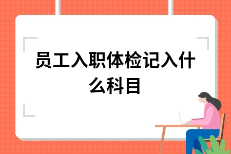 员工入职体检记入什么科目