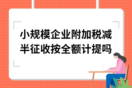 小规模企业附加税计提方法解析与优惠政策详解