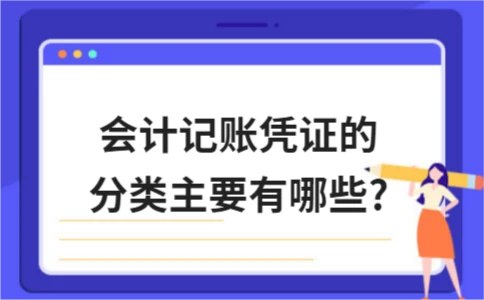 会计记账凭证的分类主要有哪些? 会计记账凭证的分类主要有哪些?