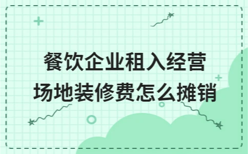 餐饮企业租入经营场地装修费怎么摊销