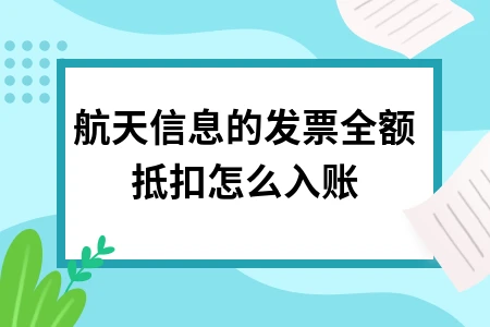 航天信息发票全额抵扣入账处理方法详解