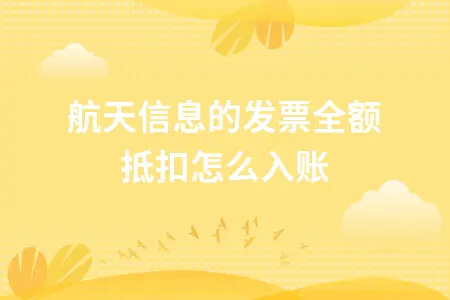 航天信息的发票全额抵扣怎么入账