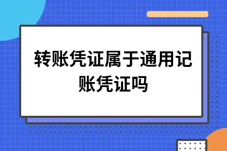 转账凭证属于通用记账凭证吗 转账凭证属于通用记账凭证吗