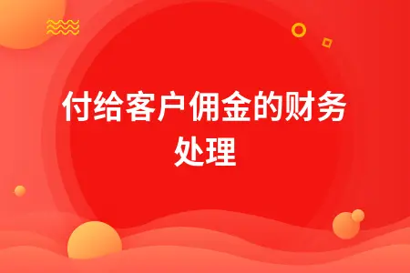 付给客户佣金的财务处理 付给客户佣金的财务处理