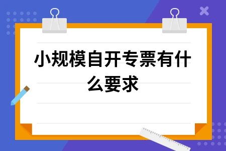 小规模纳税人自开专票要求及注意事项全解析