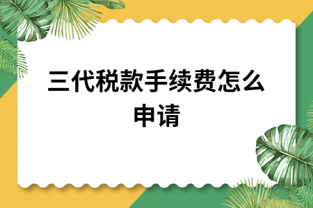 三代税款手续费申请流程及返还政策详解