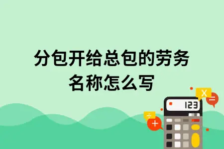 分包开给总包的劳务名称怎么写