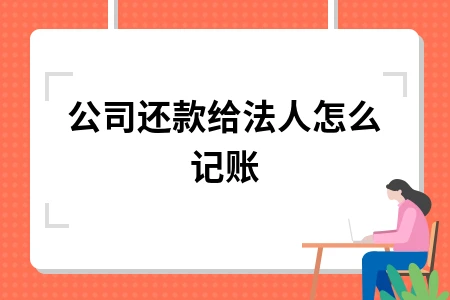 公司还款给法人如何记账处理方法详解