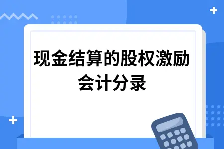 现金结算的股权激励会计分录