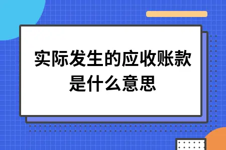 实际发生的应收账款是什么意思 实际发生的应收账款是什么意思