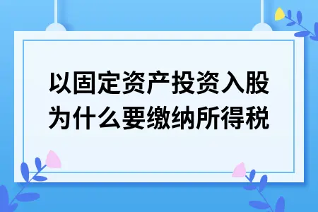 以固定资产投资入股为什么要缴纳所得税 以固定资产投资入股为什么要缴纳所得税