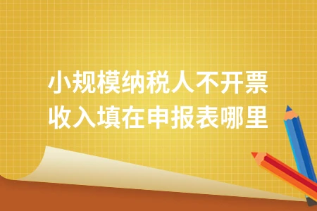 小规模纳税人不开票收入如何填写增值税申报表