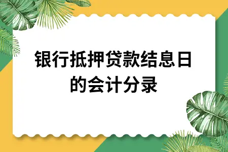银行抵押贷款结息日的会计分录 银行抵押贷款结息日的会计分录