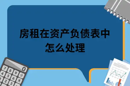 房租在资产负债表中怎么处理 房租在资产负债表中怎么处理