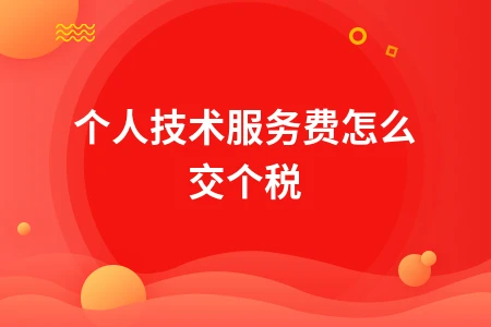 个人技术服务费如何缴纳个税增值税及计算方法详解