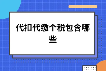 代扣代缴个税包含哪些 代扣代缴个税包含哪些