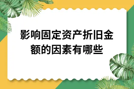 影响固定资产折旧金额的因素有哪些