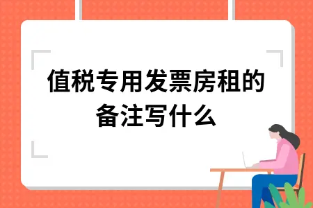 增值税专用发票房租备注栏填写规范及合规性要求