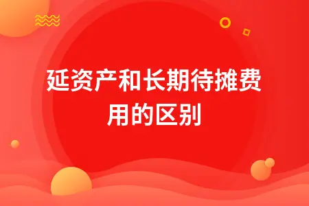 递延资产与长期待摊费用的区别详解及会计处理方法