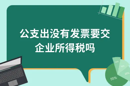 对公支出没有发票也要交企业所得税吗？税前扣除凭证详解