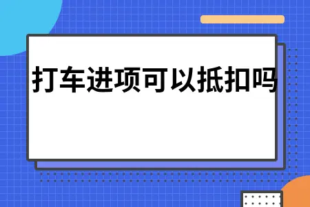 打车费用进项税抵扣政策解析及操作指南