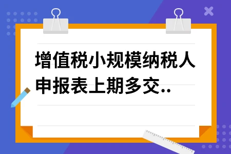 小规模纳税人增值税申报表上期多交税款处理方法详解