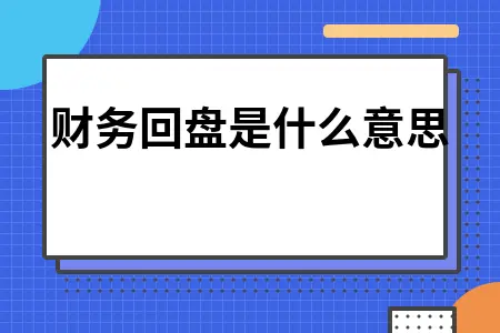 财务回盘是什么意思