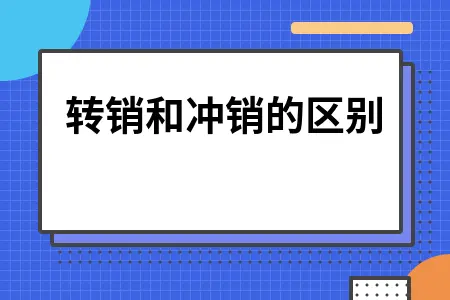 转销和冲销的区别 转销和冲销的区别
