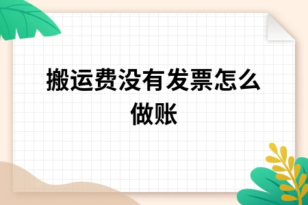 搬运费没有发票如何做账处理及税务解决方案