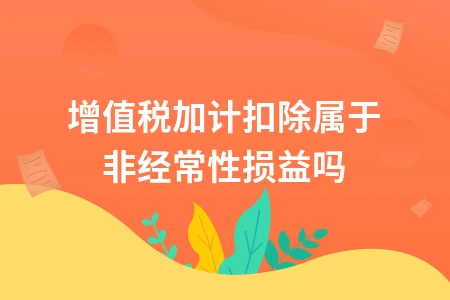 增值税加计扣除是否属于非经常性损益解析