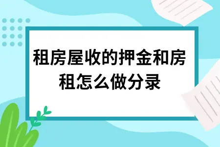 出租房屋收的押金和房租怎么做分录 出租房屋收的押金和房租怎么做分录