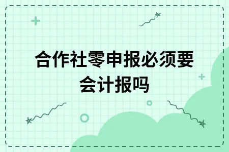 合作社零申报必须要会计报吗