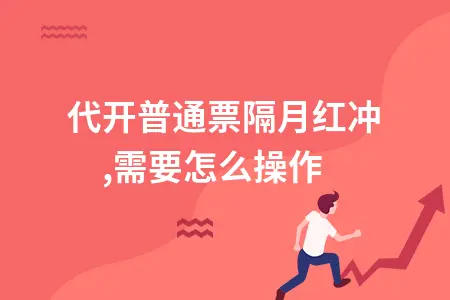 代开普通票隔月红冲,需要怎么操作 代开普通票隔月红冲,需要怎么操作