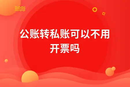 公账转私账可以不用开票吗 公账转私账可以不用开票吗