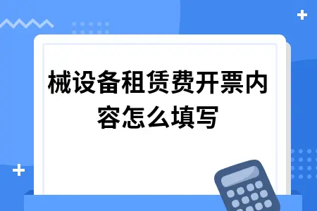 机械设备租赁费开票内容怎么填写