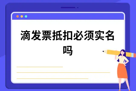 滴滴发票抵扣必须实名吗