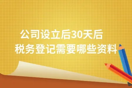 新公司设立后30天后税务登记需要哪些资料