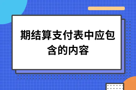 中期结算支付表中应包含的内容 中期结算支付表中应包含的内容