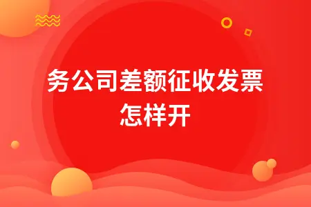 劳务公司差额征收发票怎样开