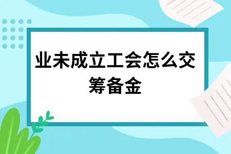企业未成立工会怎么交筹备金